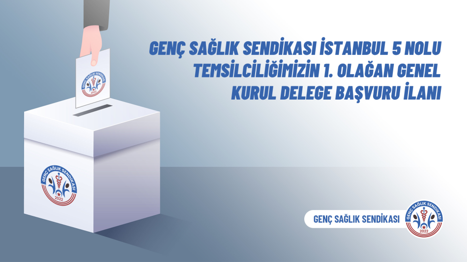 Genç Sağlık Sendikası İstanbul 5 Nolu Temsilciliğimizin 1. Olağan Genel Kurul Delege Başvuru İlanı
